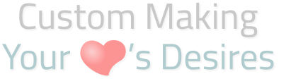 Your       ’s Desires  Custom Making